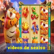 videos de sexiso